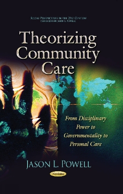 Theorizing Community Care: From Disciplinary Power to Governmentality to Personal Care - Powell, Jason L