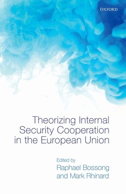 Theorizing Internal Security in the European Union - Bossong, Raphael (Editor), and Rhinard, Mark (Editor)