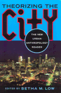 Theorizing the City: The New Urban Anthropology Reader