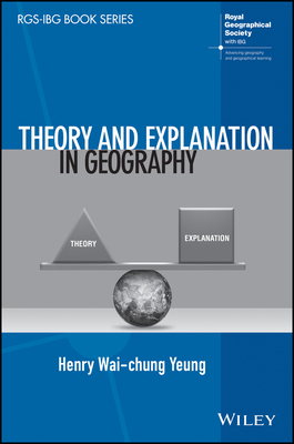 Theory and Explanation in Geography - Yeung, Henry Wai-chung