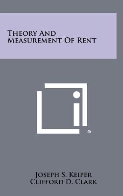 Theory and Measurement of Rent - Keiper, Joseph S, and Clark, Clifford D, and Kurnow, Ernest