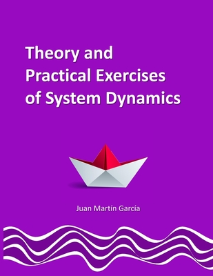 Theory and Practical Exercises of System Dynamics: Guide of Modeling for Simulation, Optimization, Research and Analysis for Beginners - Sterman, John (Preface by), and Martn Garca, Juan