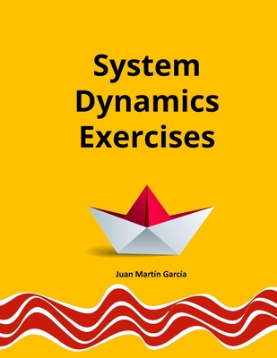 Theory and Practical Exercises of System Dynamics - Sterman, John (Preface by), and Martn Garca, Juan