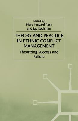 Theory and Practice in Ethnic Conflict Management: Theorizing Success and Failure - Ross, M (Editor), and Rothman, J (Editor)