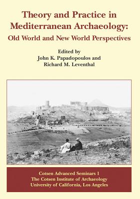 Theory and Practice in Mediterranean Archaeology: Old World and New World Perspectives - Leventhal, Richard M (Editor), and Papadopoulos, John K (Editor)