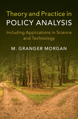 Theory and Practice in Policy Analysis - Morgan, M Granger, Professor