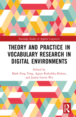 Theory and Practice in Vocabulary Research in Digital Environments - Feng Teng, Mark (Editor), and Kukulska-Hulme, Agnes (Editor), and Wu, Junjie Gavin (Editor)