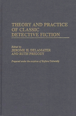 Theory and Practice of Classic Detective Fiction - Delamater, Jerome H (Editor), and Prigozy, Ruth (Editor)
