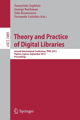 Theory and Practice of Digital Libraries: Second International Conference, Tpdl 2012, Paphos, Cyprus, September 23-27, 2012, Proceedings - Zaphiris, Panayiotis (Editor), and Buchanan, George, Dr. (Editor), and Rasmussen, Edie (Editor)