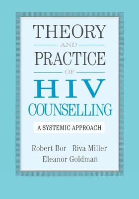 Theory and Practice of HIV Councelling: A Systematic Approach - Bor, Robert, Professor, Ma, Dphil, and Miller, Riva, and Goldman, Eleanor