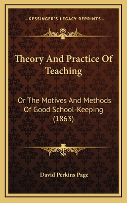 Theory And Practice Of Teaching: Or The Motives And Methods Of Good School-Keeping (1863) - Page, David Perkins