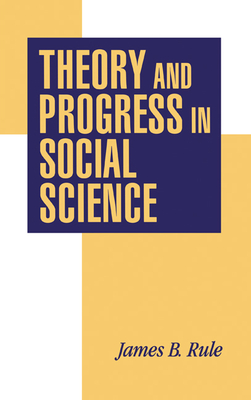 Theory and Progress in Social Science - Rule, James B