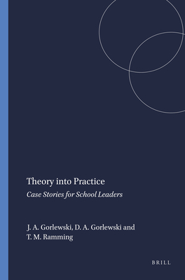 Theory into Practice: Case Stories for School Leaders - Gorlewski, Julie A., and Gorlewski, David A., and Ramming, Thomas M.