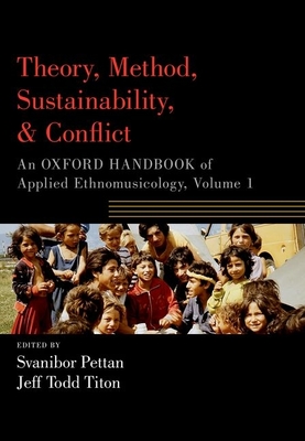 Theory, Method, Sustainability, and Conflict: An Oxford Handbook of Applied Ethnomusicology, Volume 1 - Pettan, Svanibor (Editor), and Titon, Jeff (Editor)