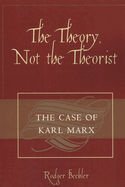Theory, Not the Theorist: The Case of Karl Marx