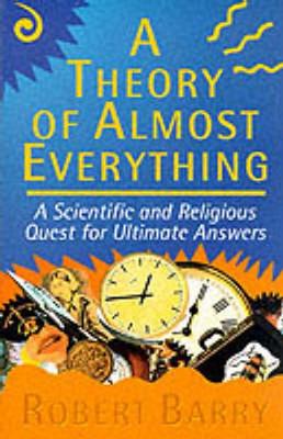 Theory of Almost Everything: A Scientific and Religious Quest for Ultimate Answers - Barry, Robert