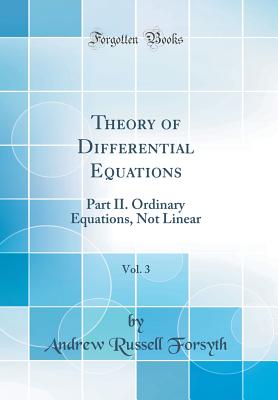 Theory of Differential Equations, Vol. 3: Part II. Ordinary Equations, Not Linear (Classic Reprint) - Forsyth, Andrew Russell, Dr.