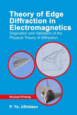 Theory of Edge Diffraction in Electromagnetics: Origination and Validation of the Physical Theory of Diffraction - Ufimtsev, P Ya, and Terzuoli, Andrew J (Editor), and Moore, Richard D, Dr., M.D., Ph.D. (Translated by)
