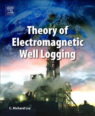 Theory of Electromagnetic Well Logging - Liu, C. Richard