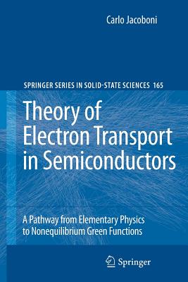 Theory of Electron Transport in Semiconductors: A Pathway from Elementary Physics to Nonequilibrium Green Functions - Jacoboni, Carlo
