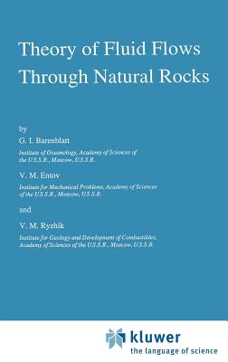 Theory of Fluid Flows Through Natural Rocks - Barenblatt, G I, and Entov, V M, and Ryzhik, V M