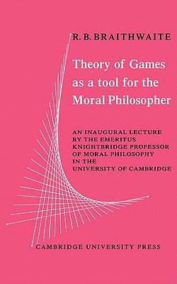 Theory of Games as a Tool for the Moral Philosopher - Braithwaite, R B, and R B, Braithwaite