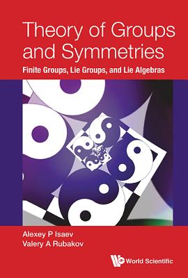 Theory Of Groups And Symmetries: Finite Groups, Lie Groups, And Lie Algebras - Isaev, Alexey P, and Rubakov, Valery A