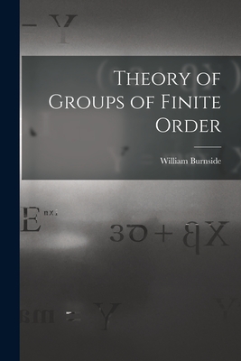 Theory of Groups of Finite Order - Burnside, William