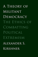 Theory of Militant Democracy: The Ethics of Combatting Political Extremism