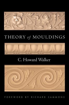 Theory of Mouldings - Walker, C Howard, and Sammons, Richard (Foreword by)