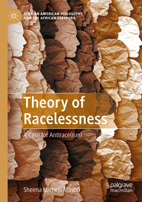 Theory of Racelessness: A Case for Antirace(ism) - Mason, Sheena Michele