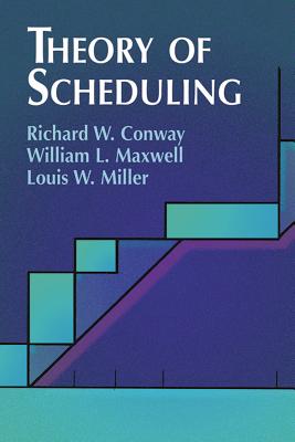 Theory of Scheduling - Conway, Richard W, and Maxwell, William L, and Miller, Louis W