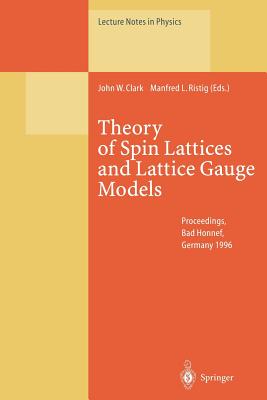 Theory of Spin Lattices and Lattice Gauge Models: Proceedings of the 165th We-Heraeus-Seminar Held at Physikzentrum Bad Honnef, Germany, 14-16 October 1996 - Clark, John W (Editor), and Ristig, Manfred L (Editor)