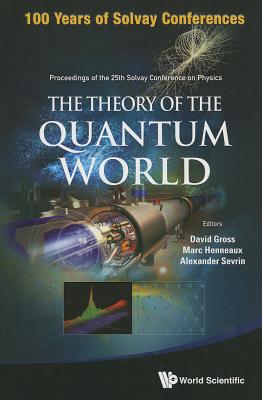 Theory of the Quantum World, the - Proceedings of the 25th Solvay Conference on Physics - Gross, David J (Editor), and Sevrin, Alexander (Editor), and Henneaux, Marc (Editor)