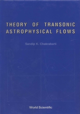 Theory of Transonic Astrophysical Flows - Chakrabarti, Sandip Kumar