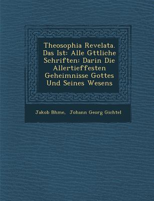 Theosophia Revelata. Das Ist: Alle G Ttliche Schriften: Darin Die Allertieffesten Geheimnisse Gottes Und Seines Wesens - B Hme, Jakob