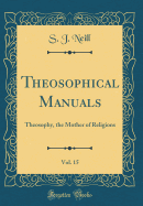 Theosophical Manuals, Vol. 15: Theosophy, the Mother of Religions (Classic Reprint)