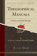 Theosophical Manuals, Vol. 7: Teachers and Their Disciples (Classic Reprint)