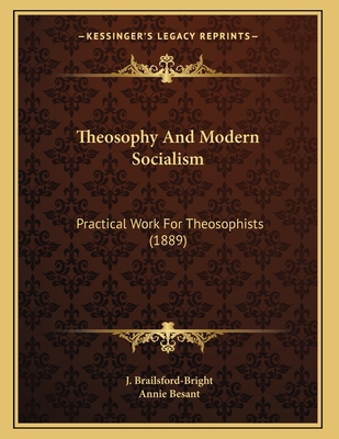 Theosophy and Modern Socialism: Practical Work for Theosophists (1889) - Brailsford-Bright, J, and Besant, Annie