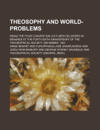 Theosophy and World-Problems; Being the Four Convention Lectures Delivered in Benares at the Forty-Sixth Anniversary of the Theosophical Society, December, 1921