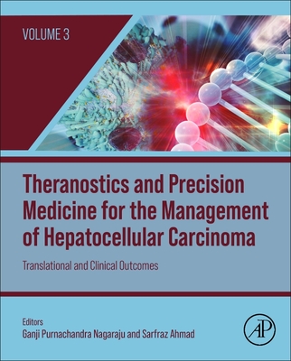 Theranostics and Precision Medicine for the Management of Hepatocellular Carcinoma, Volume 3: Translational and Clinical Outcomes - Nagaraju, Ganji Purnachandra (Editor), and Ahmad, Sarfraz (Editor)
