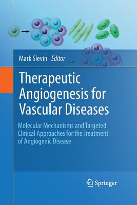 Therapeutic Angiogenesis for Vascular Diseases: Molecular Mechanisms and Targeted Clinical Approaches for the Treatment of Angiogenic Disease - Slevin, Mark (Editor)