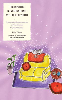 Therapeutic Conversations with Queer Youth: Transcending Homonormativity and Constructing Preferred Identities - Tilsen, Julie, and Nylund, David, LCSW (Foreword by), and McNamee, Sheila, Dr. (Foreword by)
