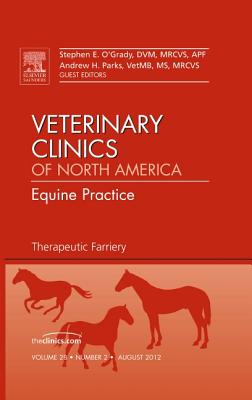 Therapeutic Farriery, an Issue of Veterinary Clinics: Equine Practice: Volume 28-2 - O'Grady, Stephen E, and Parks, Andrew H