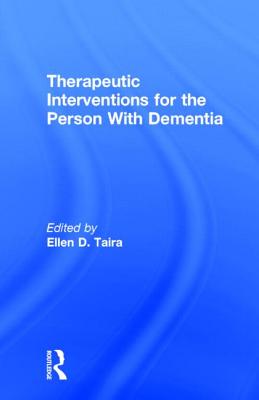 Therapeutic Interventions for the Person with Dementia - Taira, Ellen D