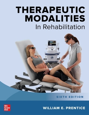 Therapeutic Modalities in Rehabilitation, Sixth Edition - Prentice, William E