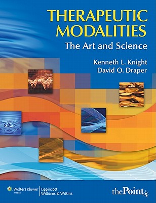 Therapeutic Modalities: The Art and Science with Clinical Activities Manual - Knight, Kenneth L, PhD, Atc, Facsm, and Draper, David