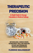 Therapeutic Precision: In-Depth Guide to Dosage Calculation in Medical Settings: In-Depth Guide to Dosage Calculation in Medical Settings: Methodologies, Common Errors, Technological Tools, and Guidelines for Safe and Personalized Medication...