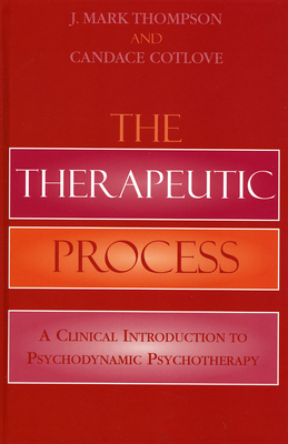 Therapeutic Process: A Clinical Introduction to Psychodynamic Psychotherapy - Thompson, Mark J, and Cotlove, Candace