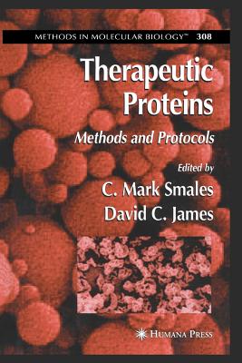 Therapeutic Proteins: Methods and Protocols - Smales, C Mark (Editor), and James, David C (Editor)